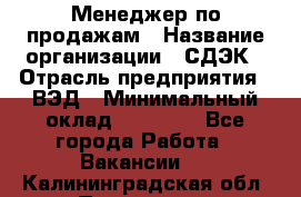 Менеджер по продажам › Название организации ­ СДЭК › Отрасль предприятия ­ ВЭД › Минимальный оклад ­ 15 000 - Все города Работа » Вакансии   . Калининградская обл.,Приморск г.